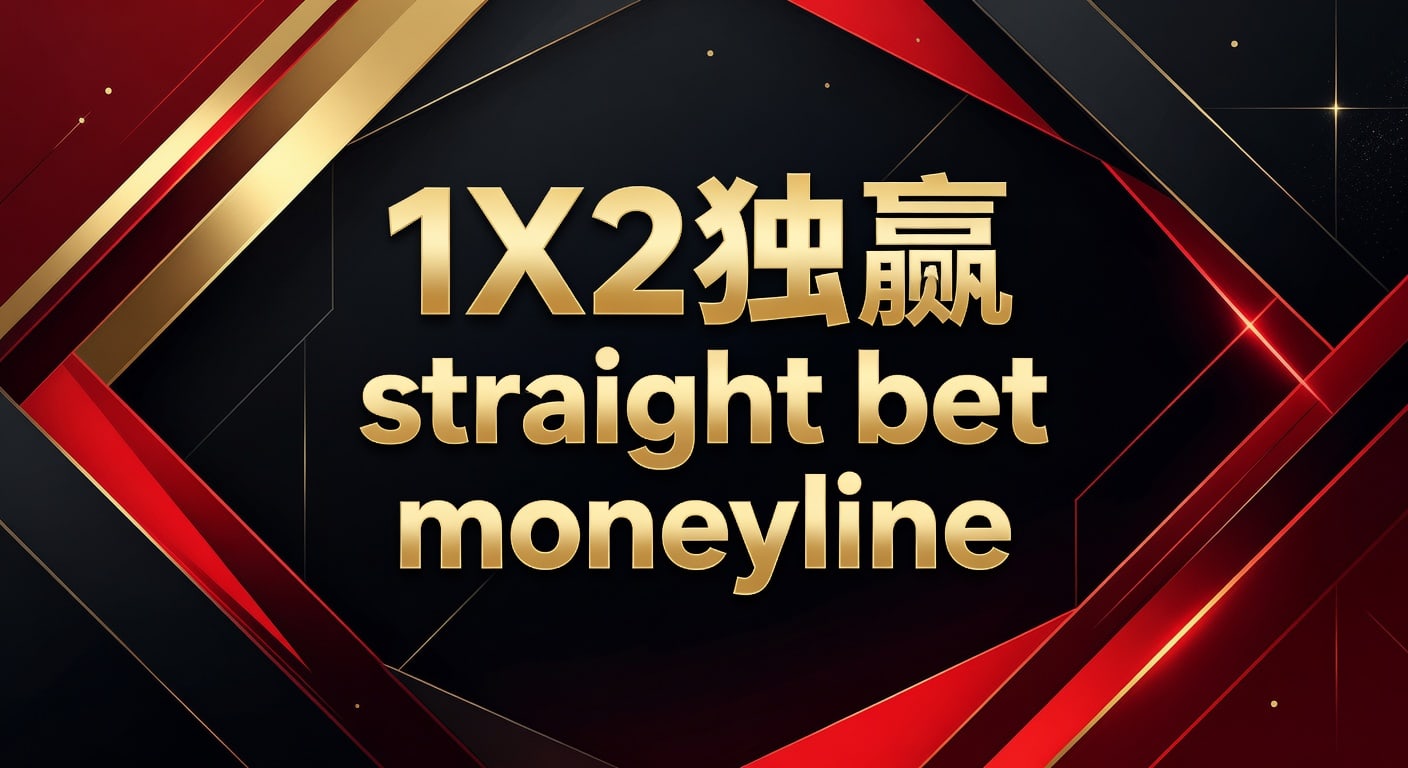 1X2 独赢 Straight Bet Moneyline：资深分析师带你玩转体育博彩 2026年